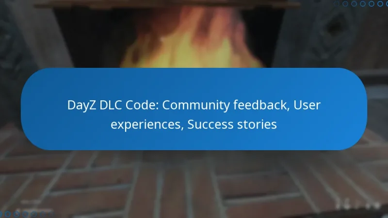 DayZ DLC Code: Community feedback, User experiences, Success stories