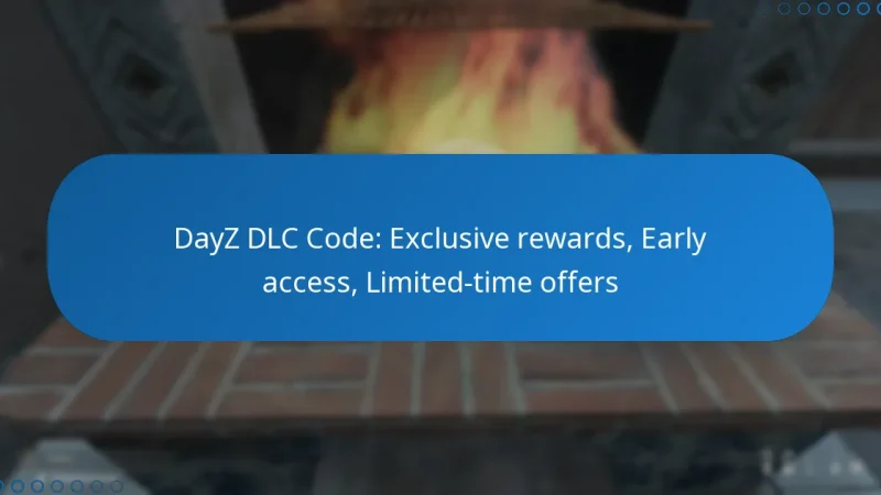 DayZ DLC Code: Exclusive rewards, Early access, Limited-time offers