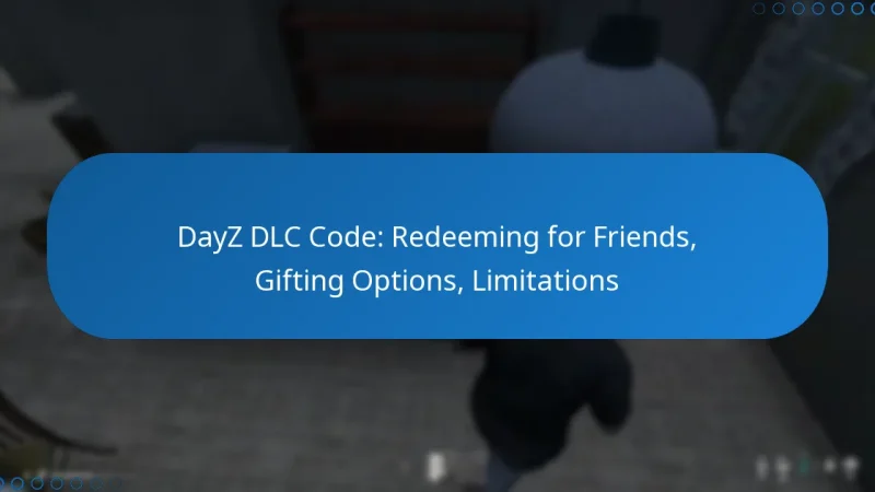 DayZ DLC Code: Redeeming for Friends, Gifting Options, Limitations