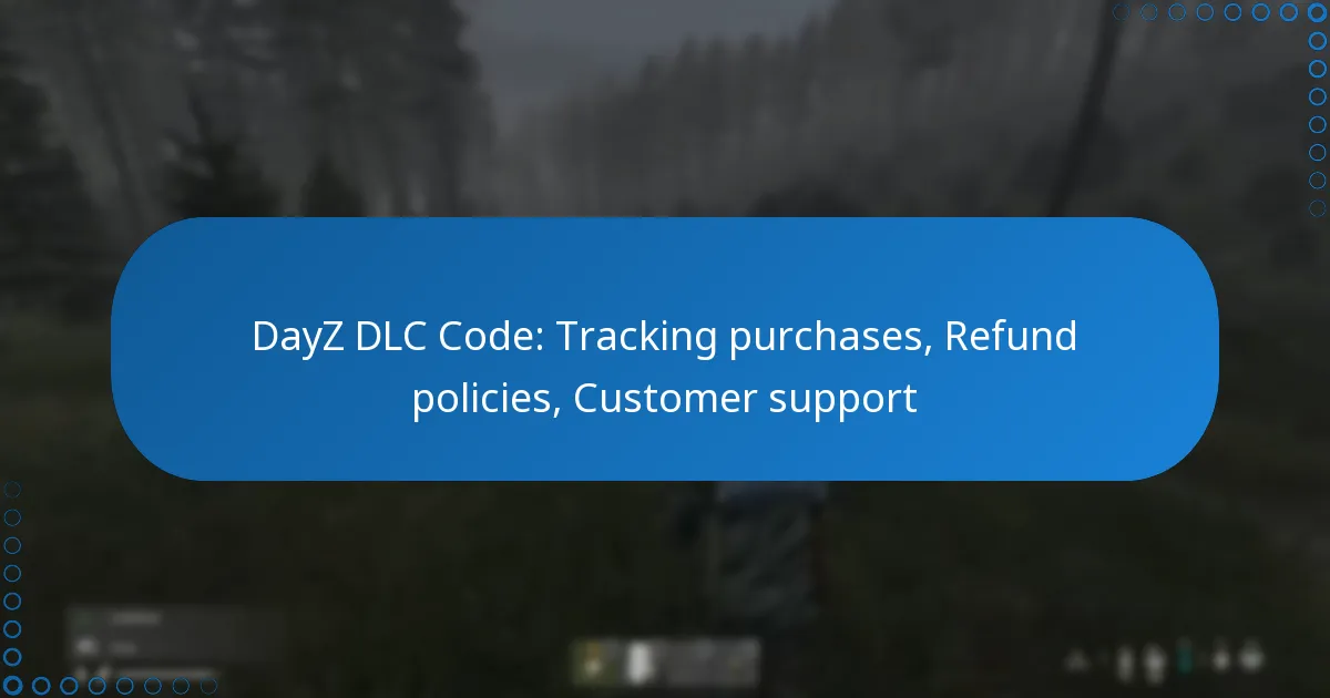 DayZ DLC Code: Tracking purchases, Refund policies, Customer support