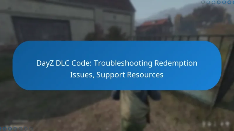 DayZ DLC Code: Troubleshooting Redemption Issues, Support Resources