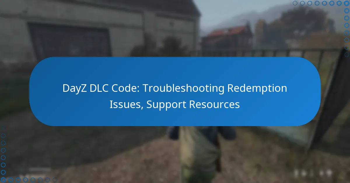 DayZ DLC Code: Troubleshooting Redemption Issues, Support Resources