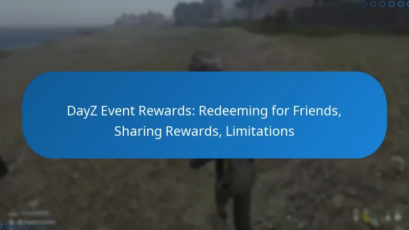 DayZ Event Rewards: Redeeming for Friends, Sharing Rewards, Limitations