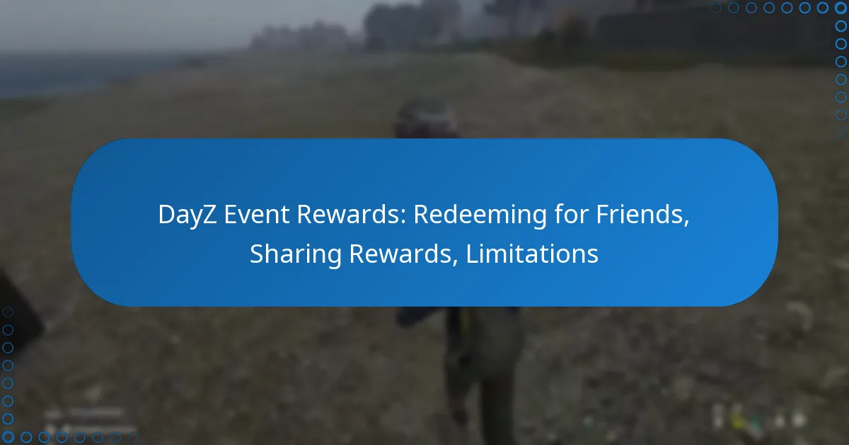 DayZ Event Rewards: Redeeming for Friends, Sharing Rewards, Limitations
