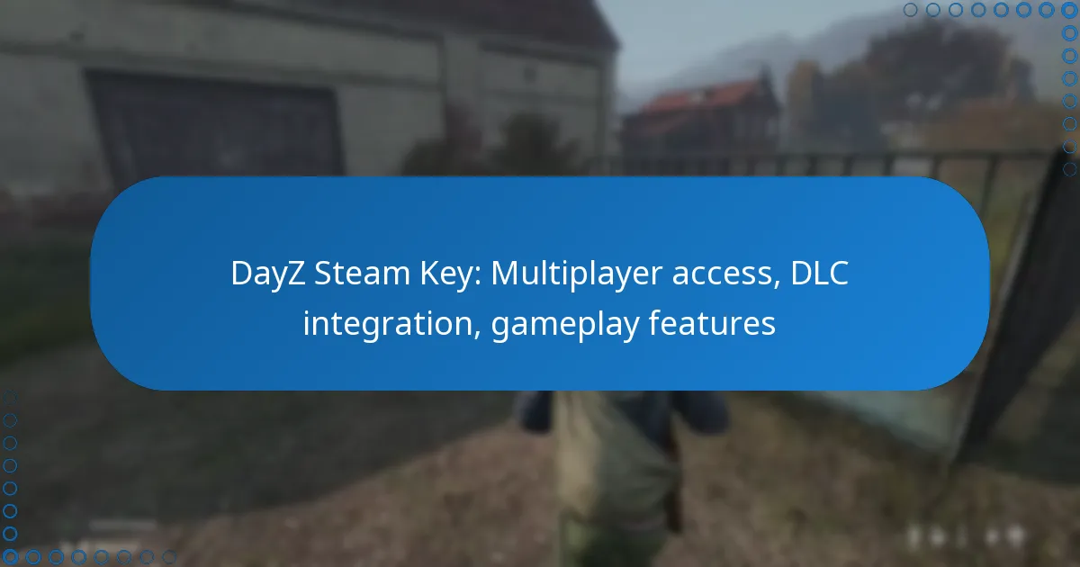 DayZ Steam Key: Multiplayer access, DLC integration, gameplay features