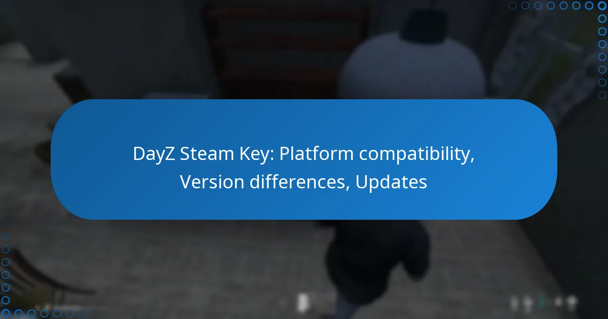 DayZ Steam Key: Platform compatibility, Version differences, Updates