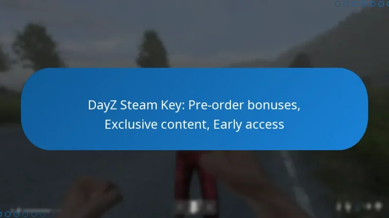 DayZ Steam Key: Pre-order bonuses, Exclusive content, Early access