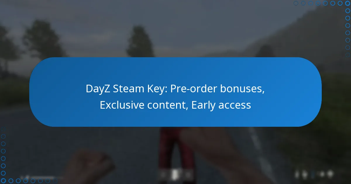 DayZ Steam Key: Pre-order bonuses, Exclusive content, Early access