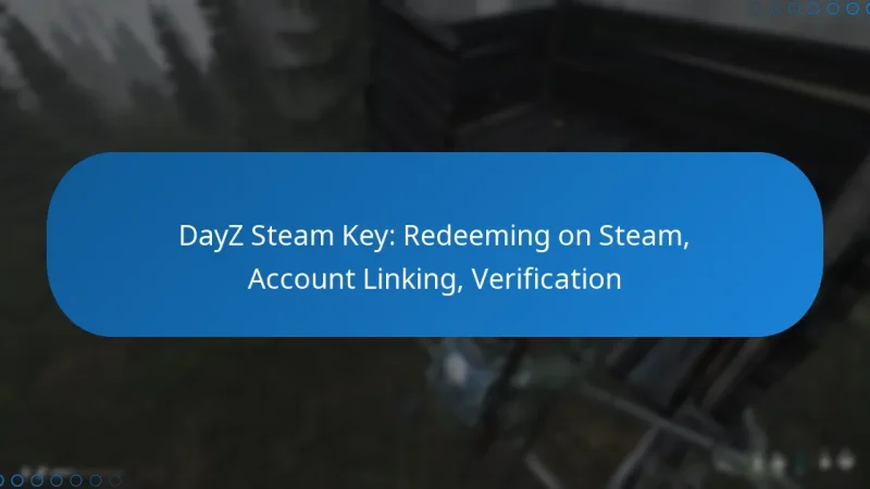 DayZ Steam Key: Redeeming on Steam, Account Linking, Verification