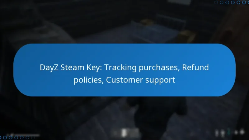 DayZ Steam Key: Tracking purchases, Refund policies, Customer support