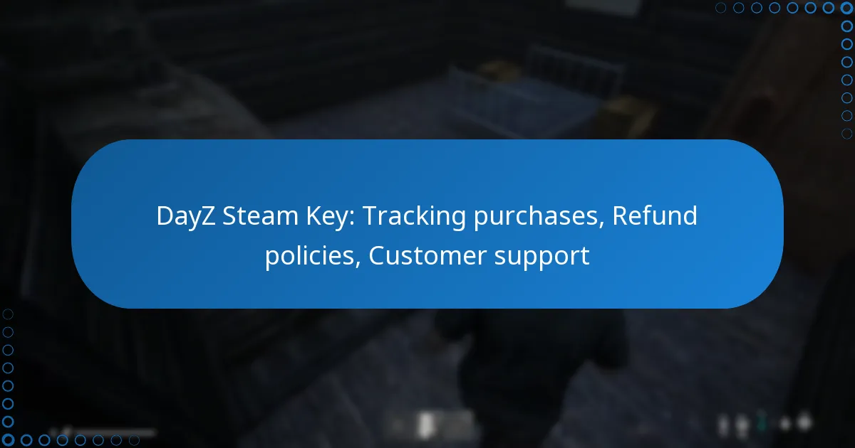 DayZ Steam Key: Tracking purchases, Refund policies, Customer support