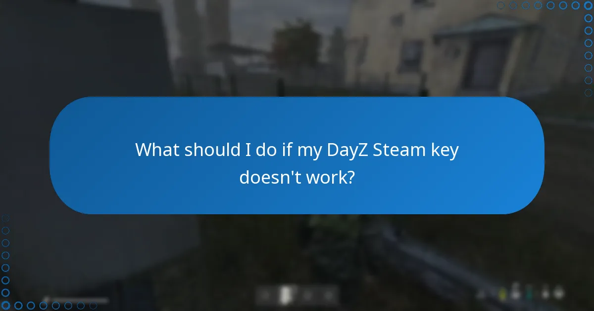 What should I do if my DayZ Steam key doesn’t work?